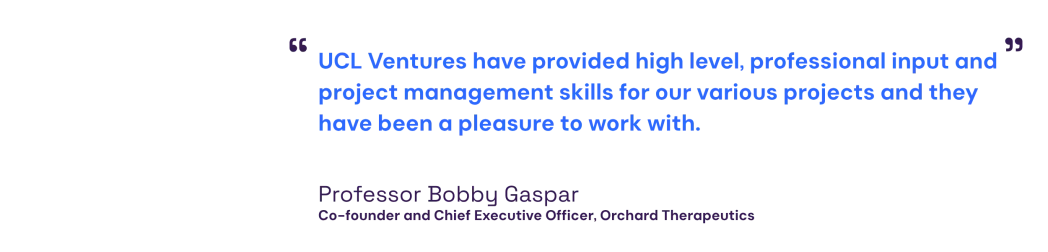 quote from Bobby Gaspar: UCL Ventures have provided high level, professional input and project management skills for our various projects and they have been a pleasure to work with.